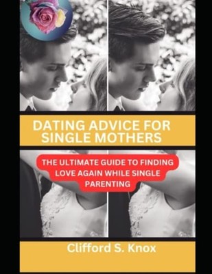 Dating Advice For Single Mothers The Ultimate Guide To  -  NEW CLIFFORD. KNOX 20