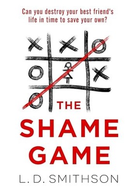 The Shame Game: Can you destroy your friend's life in time... - Smithson, L. D.