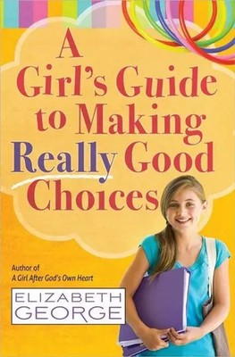 A Girl's Guide to Making Really Good Choices | Elizabeth George | Englisch