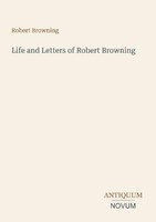 Life And Letters Of Robert Browning Robert Browning