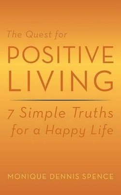 The Quest for Positive Living: 7 Simple Truths for a Happy Life by Monique Denni
