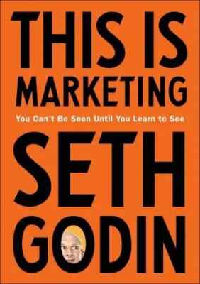 This Is Marketing You Can't Be Seen until You Learn to See by Seth Godin