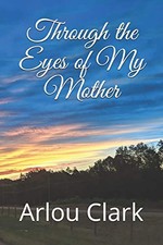 THROUGH THE EYES OF MY MOTHER By Arlou Clark & Chris M Ziegler **Excellent**