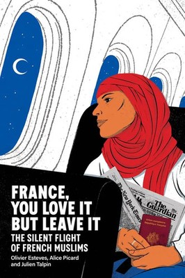 France, You Love It But Leave It | The Silent Flight of French Muslims | Buch