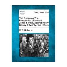 The Queen on the Prosecution of Messrs. Jones & Potts, Against Henry Selsby &...