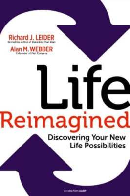 Life Reimagined: Discovering Your New Life Possibilities by Richard J Leider