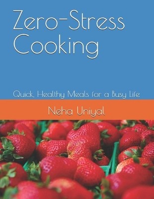 Zero-Stress Cooking: Quick, Healthy Meals for a Busy Life by Neha Uniyal Paperba