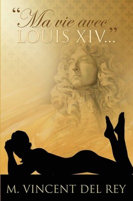 ''Ma vie avec Louis XIV...'' Version integrale. (French Edition)