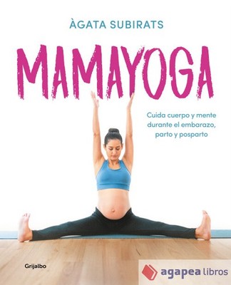 Mamayoga: Cuida cuerpo y mente durante el embarazo, parto y posparto. NUEVO