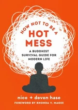 How Not to Be a Hot Mess : A Buddhist Survival Guide for Modern L