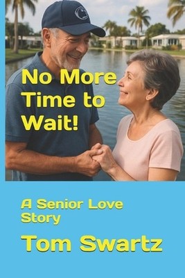 No More Time to Wait!: A Senior Love Story by Tom Swartz Paperback Book