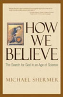 How We Believe: The Search for God in an Age of Science Shermer, Michael