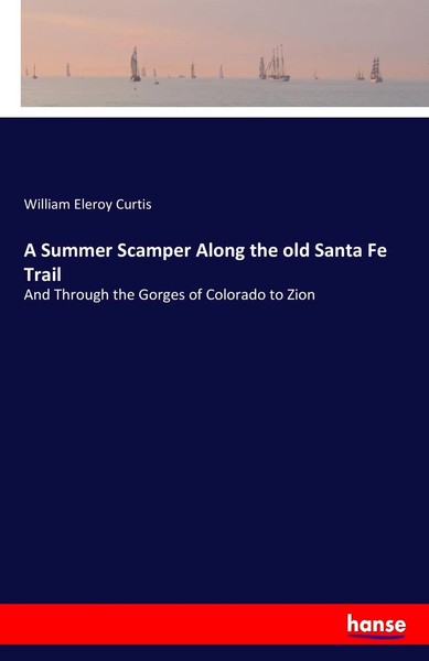 William Eleroy Curtis | A Summer Scamper Along The Old Santa Fe Trail | Buch-image