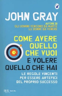 Come avere quello che vuoi e volere quello che hai. Le regole vincenti per esser