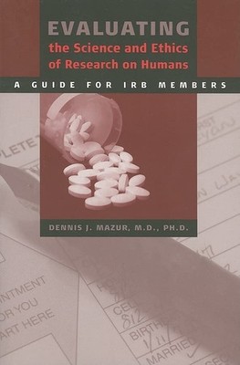 Evaluating the Science and Ethics of Research on Humans: A Guide for IRB Mem...