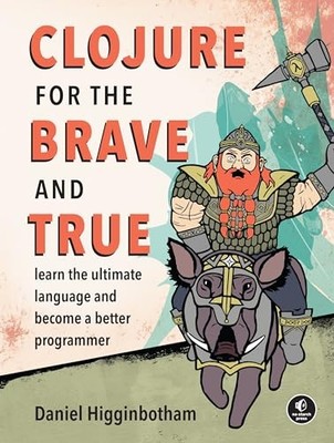 Clojure for the Brave and True : Learn the Ultimate Language and Become a ...
