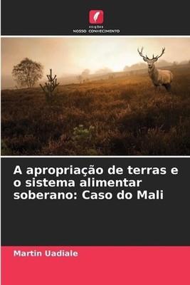 A apropriao de terras e o sistema alimentar soberano: Caso do Mali by Martin Uad