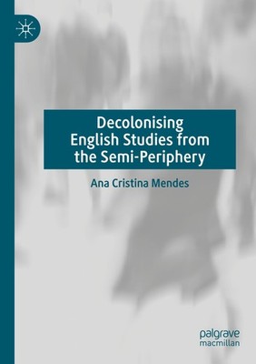Decolonising English Studies from the Semi-Periphery Ana Cristina Mendes