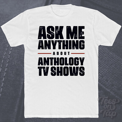 ASK ME ANYTHING ABOUT ANTHOLOGY TV SHOWS T-SHIRT Serie Storytelling Zuschauer Fan