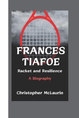 Frances Tiafoe: Racket and Resilience - A Biography by Christopher McLaurin Pape