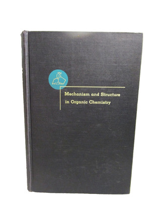 Mechanism and Structure in Organic Chemistry Edwin S. Gould Hardcover 1959