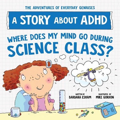 Where Does My Mind Go During Science Class?: A Story about ADHD by Barbara Esham