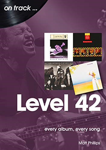 Level 42: Every Album, Every Song (On Track) - Matt Phillips