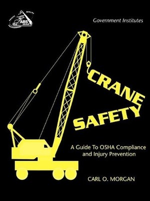Crane Safety: A Guide to OSHA Compliance and Injury Prevention by Carl O. Morgan