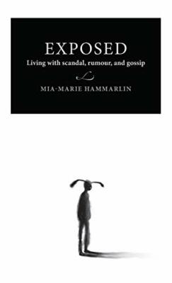 Exposed: Living with Scandal, Rumour, and Gossi, Hammarlin Hardcover Har.+