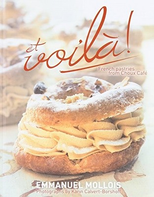 ET VOILA: FRENCH PASTRIES FROM CHOUX CAFE By Emmanuel Mollois & Karin