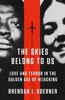 The Skies Belong to Us: Love and Terror in the Golden Age of Hijacking (ALA ...