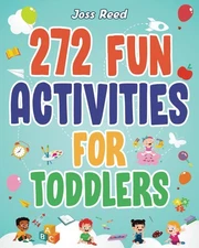 272 Fun Activities for Toddlers: A Fun Toddler Activity Guide for Developing...