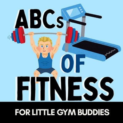 ABCs of Fitness: A Fun Alphabet Book for Little Gym Buddies and Tiny Trainers (A