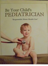 Be Your Child's Pediatrician : Responsible Home Health Care by Rachel Weaver...
