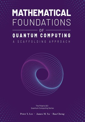 Mathematical Foundations of Quantum Computing A Scaffolding Approach Lee (u. a.)