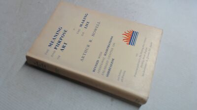 			The Meaning and Purpose of Art or, The Making of Life, Arthur R. 		