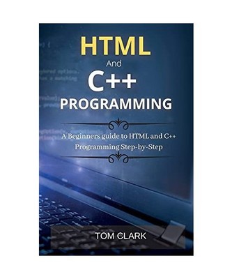 HTML and C++ Programming: A Beginners guide to HTML and C++ Programming Step-by-