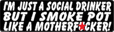 I'M JUST A SOCIAL DRINKER BUT I SMOKE POT LIKE A MOTHERF*CKER! HELMET STICKER