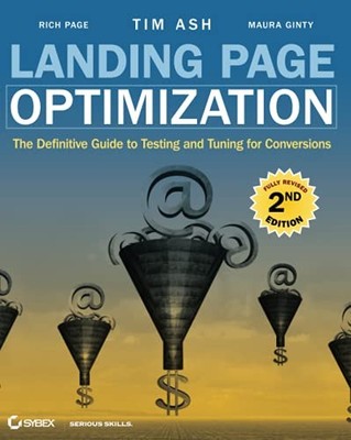 Landing Page Optimization: The Definitive Guide to Testing and Tuning for Conve