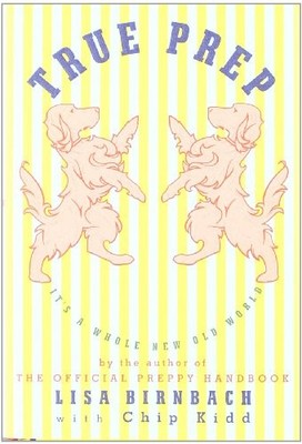 True Prep: It's a Whole New Old World by Birnbach, Lisa, Kidd, Chip