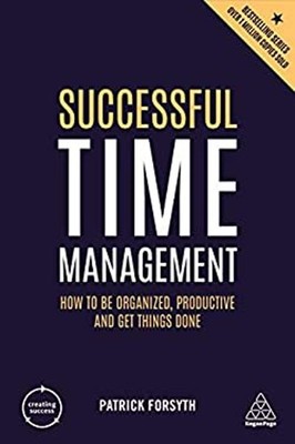 Successful Time Management : How to Be Organized, Productive and