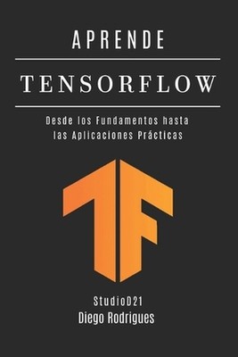 Aprende Tensorflow: Construye Modelos Reales con Aprendizaje Profundo. Desde los