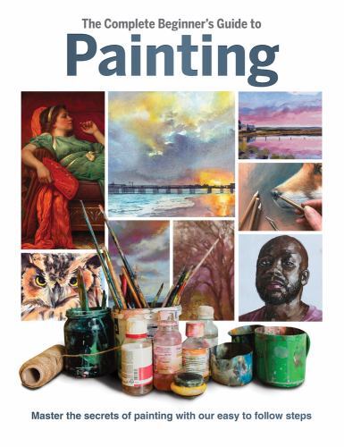Complete Beginner's Guide to Painting : Master the Secrets of Painting with ...