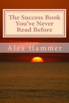 The Success Book You've Never Read Before: Delving Deeper than You've Been...
