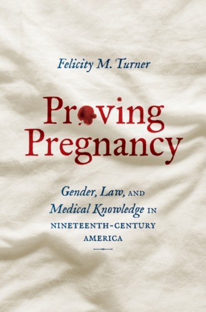 Proving Pregnancy – Gender, Law, and Medical Knowledge in Nineteenth–Century Am…