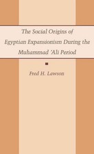 The Social Origins of Egyptian Expansionism during the Muhammad 'Ali Period by F