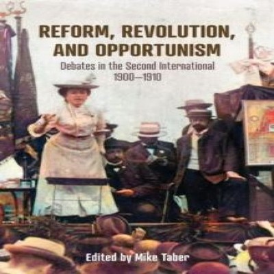 Reform Revolution and Opportunism Debates in the Second Internati