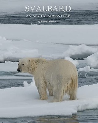 Svalbard: An Arctic Adventure, Ozibko, Robert L