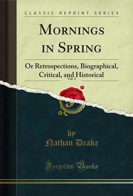 Mornings in Spring, Vol. 2: Or Retrospections, Biographical, Critical