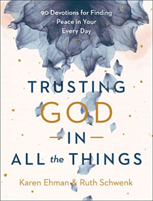 Trusting God in All the Things: 90 Devotions for Findin - Hardback NEW Ehman, Ka